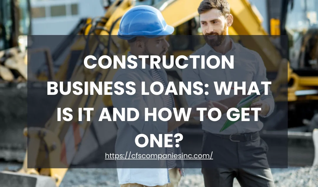 Construction Business Loans: What Is It and How to Get One?